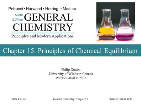 Prentice-Hall © 2007 General Chemistry: Chapter 15 Slide 1 of 33 Philip Dutton University of Windsor, Canada Prentice-Hall © 2007 CHEMISTRY Ninth Edition.
