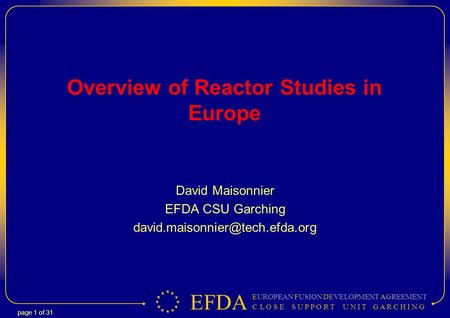EFDA EUROPEAN FUSION DEVELOPMENT AGREEMENT C L O S E S U P P O R T U N I T G A R C H I N G page 1 of 31 Overview of Reactor Studies in Europe David Maisonnier.