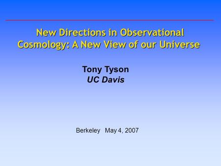 New Directions in Observational Cosmology: A New View of our Universe New Directions in Observational Cosmology: A New View of our Universe Tony Tyson.