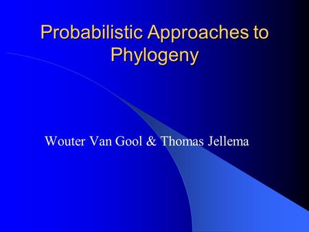 Probabilistic Approaches to Phylogeny Wouter Van Gool & Thomas Jellema.