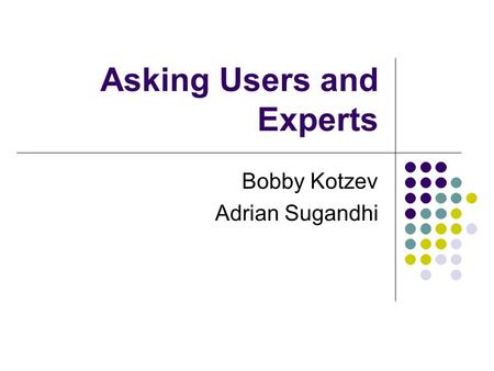 Asking Users and Experts Bobby Kotzev Adrian Sugandhi.