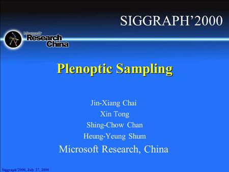 Siggraph’2000, July 27, 2000 Jin-Xiang Chai Xin Tong Shing-Chow Chan Heung-Yeung Shum Microsoft Research, China Plenoptic Sampling SIGGRAPH’2000.