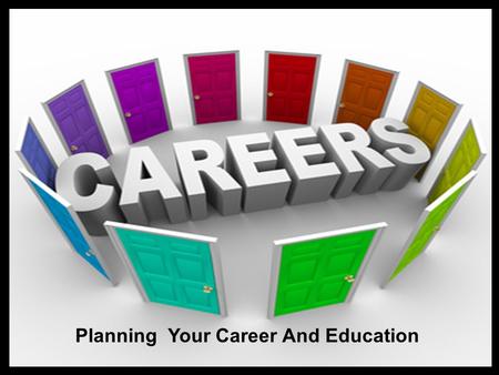 Planning Your Career and Education Planning Your Career And Education.