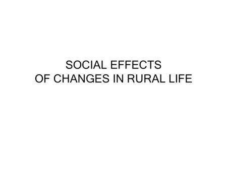SOCIAL EFFECTS OF CHANGES IN RURAL LIFE. The Rural Life Cycle Rural life forms a cycle between successful farms, schools, young people, farm-related business,