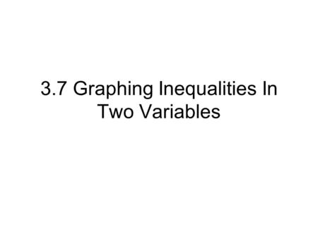 3.7 Graphing Inequalities In Two Variables. Get y by itself Graph If ≤ or ≥: use solid line If : use dashed line If < or ≤: shade below the line If >