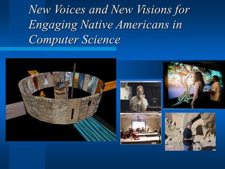 New Voices and New Visions for Engaging Native Americans in Computer Science.