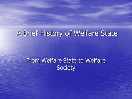 A Brief History of Welfare State From Welfare State to Welfare Society.