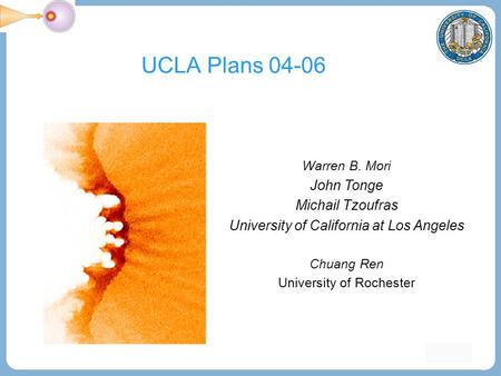 1 UCLA Plans 04-06 Warren B. Mori John Tonge Michail Tzoufras University of California at Los Angeles Chuang Ren University of Rochester.