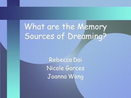 What are the Memory Sources of Dreaming? Rebecca Dai Nicole Garces Joanna Wong.