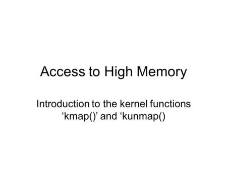 Access to High Memory Introduction to the kernel functions ‘kmap()’ and ‘kunmap()