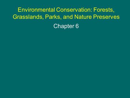 Environmental Conservation: Forests, Grasslands, Parks, and Nature Preserves Chapter 6.