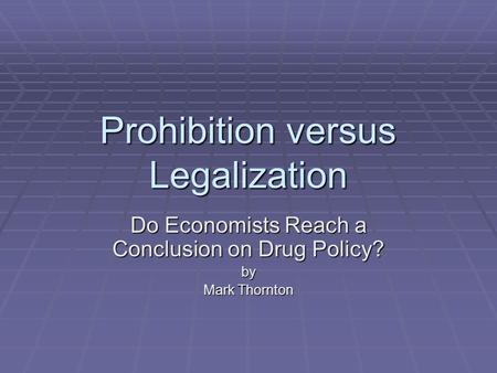 Prohibition versus Legalization Do Economists Reach a Conclusion on Drug Policy? by Mark Thornton.