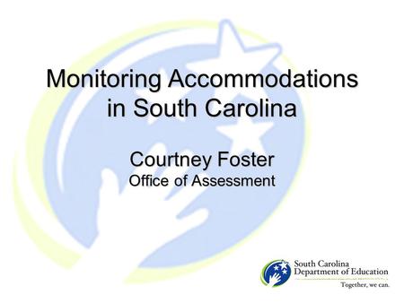 Monitoring Accommodations in South Carolina Courtney Foster Office of Assessment.