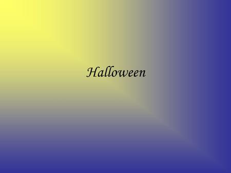 Halloween. When do we celebrate Halloween? Yes,Tonight October, 31st Hallow Eve.