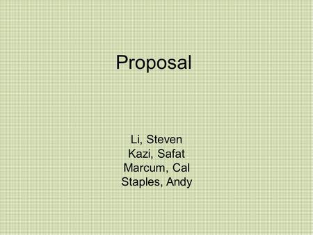 Proposal Li, Steven Kazi, Safat Marcum, Cal Staples, Andy.