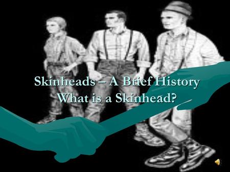 Skinheads – A Brief History What is a Skinhead?. The Laces and Braces Game  White – Traditional/Non Racist Skinhead, but also White Power  Red – Communist/Traditional/Non.