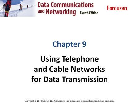 Chapter 9 Using Telephone and Cable Networks for Data Transmission Copyright © The McGraw-Hill Companies, Inc. Permission required for reproduction or.