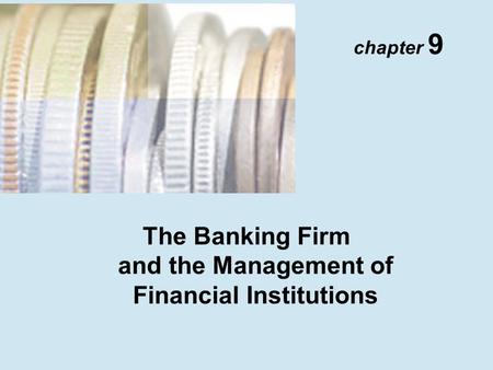 Chapter 9 The Banking Firm and the Management of Financial Institutions.