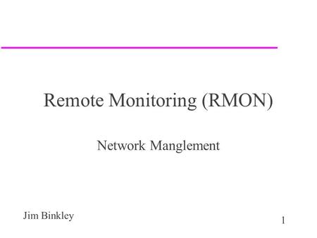 1 Jim Binkley Remote Monitoring (RMON) Network Manglement.