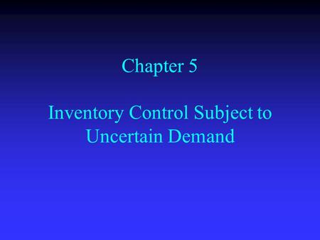 Chapter 5 Inventory Control Subject to Uncertain Demand