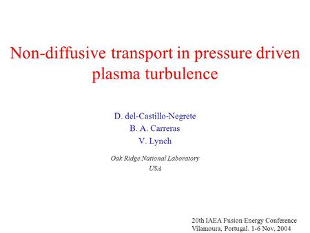 Non-diffusive transport in pressure driven plasma turbulence D. del-Castillo-Negrete B. A. Carreras V. Lynch Oak Ridge National Laboratory USA 20th IAEA.