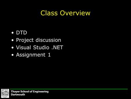 Thayer School of Engineering Dartmouth Class Overview DTD Project discussion Visual Studio.NET Assignment 1.
