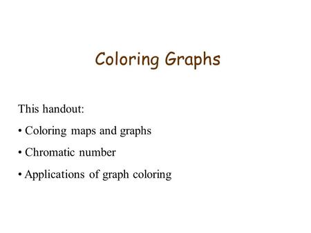 Coloring Graphs This handout: Coloring maps and graphs