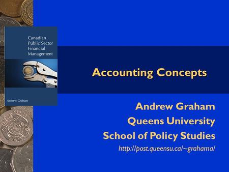 Accounting Concepts Andrew Graham Queens University School of Policy Studies