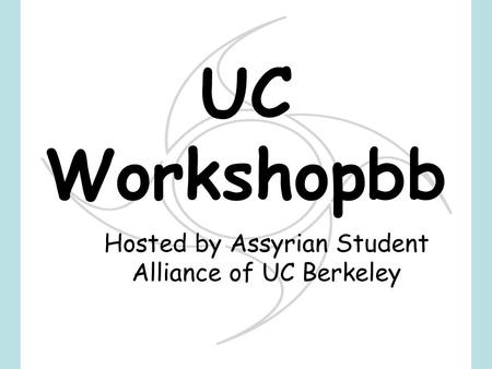 Hosted by Assyrian Student Alliance of UC Berkeley UC Workshopbb.