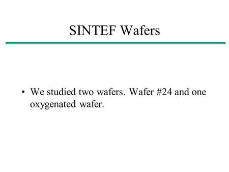 SINTEF Wafers We studied two wafers. Wafer #24 and one oxygenated wafer.