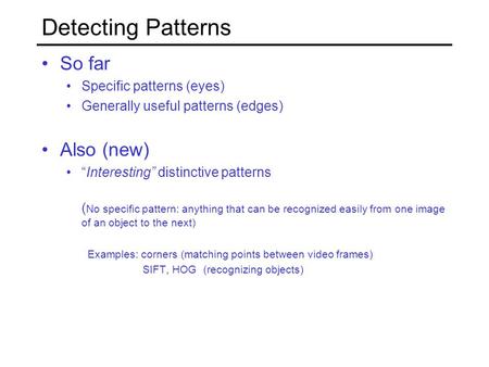 Detecting Patterns So far Specific patterns (eyes) Generally useful patterns (edges) Also (new) “Interesting” distinctive patterns ( No specific pattern: