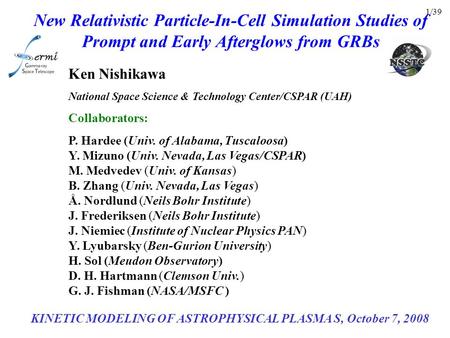 1/39 New Relativistic Particle-In-Cell Simulation Studies of Prompt and Early Afterglows from GRBs Ken Nishikawa National Space Science & Technology Center/CSPAR.