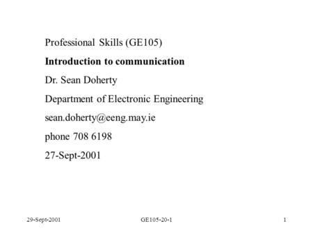 29-Sept-2001GE105-20-11 Professional Skills (GE105) Introduction to communication Dr. Sean Doherty Department of Electronic Engineering