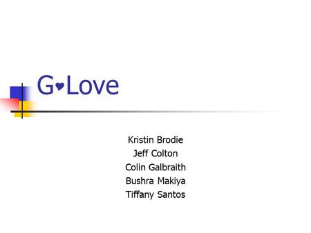 G  Love Kristin Brodie Jeff Colton Colin Galbraith Bushra Makiya Tiffany Santos.