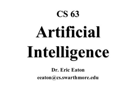 CS 63 Artificial Intelligence Dr. Eric Eaton