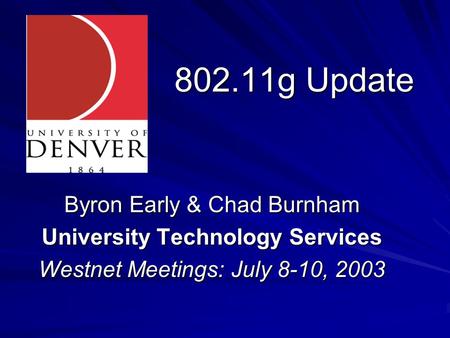 802.11g Update Byron Early & Chad Burnham University Technology Services Westnet Meetings: July 8-10, 2003.
