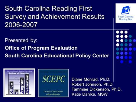 Presented by: Office of Program Evaluation South Carolina Educational Policy Center South Carolina Reading First Survey and Achievement Results 2006-2007.