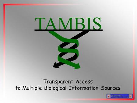 TAMBIS Transparent Access to Multiple Biological Information Sources.