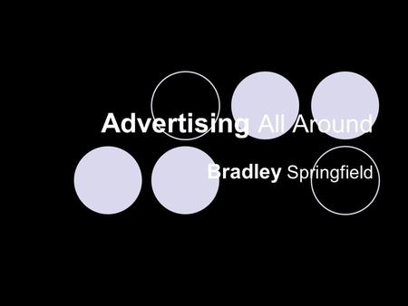 Advertising All Around Bradley Springfield. Advertising The paid for exposure of a product. Usually persuasive in content.