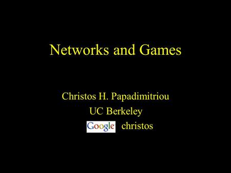 Networks and Games Christos H. Papadimitriou UC Berkeley christos.