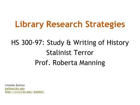Library Research Strategies HS 300-97: Study & Writing of History Stalinist Terror Prof. Roberta Manning Michelle Baildon
