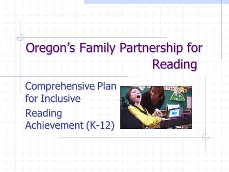 Oregon’s Family Partnership for Reading Comprehensive Plan for Inclusive Reading Achievement (K-12) Comprehensive Plan for Inclusive Reading Achievement.