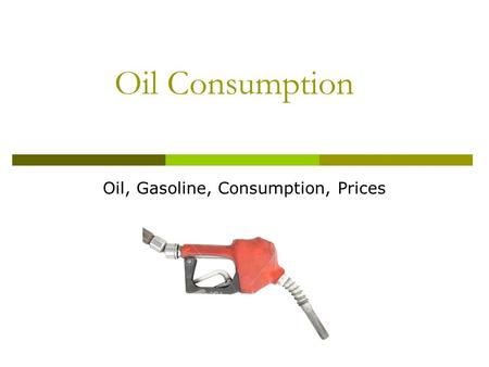 Oil Consumption Oil, Gasoline, Consumption, Prices.