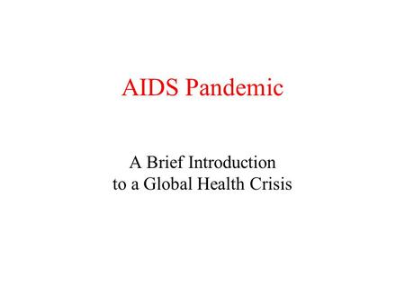 AIDS Pandemic A Brief Introduction to a Global Health Crisis.