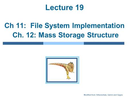 Modified from Silberschatz, Galvin and Gagne Lecture 19 Ch 11: File System Implementation Ch. 12: Mass Storage Structure.
