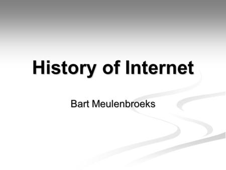 History of Internet Bart Meulenbroeks.