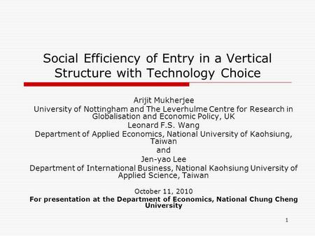 1 Social Efficiency of Entry in a Vertical Structure with Technology Choice Arijit Mukherjee University of Nottingham and The Leverhulme Centre for Research.