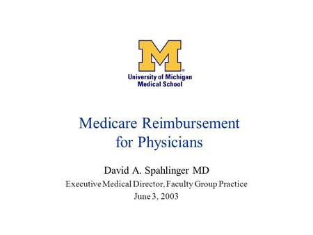 Medicare Reimbursement for Physicians David A. Spahlinger MD Executive Medical Director, Faculty Group Practice June 3, 2003.
