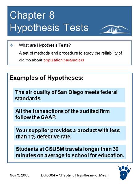 Nov 3, 2005BUS304 – Chapter 8 Hypothesis for Mean1 Chapter 8 Hypothesis Tests  What are Hypothesis Tests? A set of methods and procedure to study the.