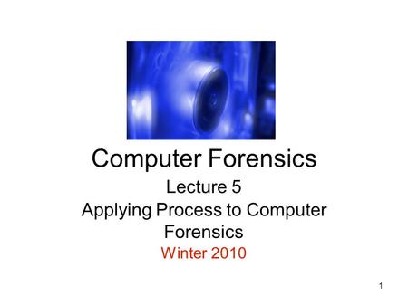 1 CSCD496 Computer Forensics Lecture 5 Applying Process to Computer Forensics Winter 2010.